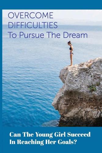Overcome Difficulties To Pursue The Dream