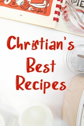 Christian's Best Recipes: Blank Recipe Book to Write In. Favorite Recipes Gift for Men