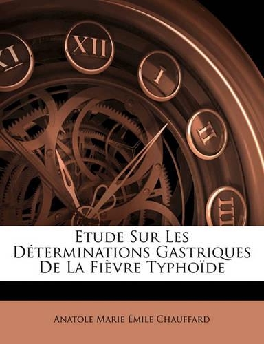 Etude Sur Les Déterminations Gastriques De La Fièvre Typhoïde