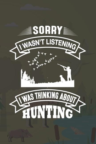 Sorry I Wasn't Listening I Was Thinking About Hunting
