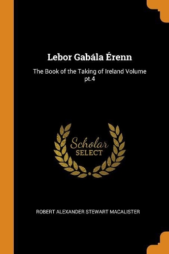 LeBor Gabála Érenn: The Book of the Taking of Ireland Volume Pt.4