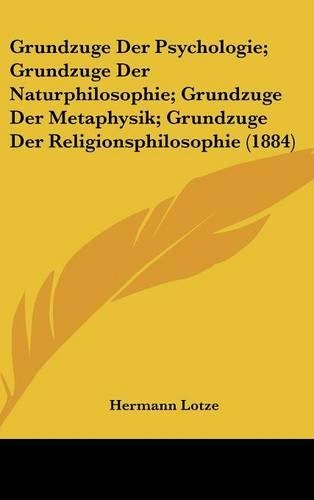 Grundzuge Der Psychologie; Grundzuge Der Naturphilosophie; Grundzuge Der Metaphysik; Grundzuge Der Religionsphilosophie (1884)