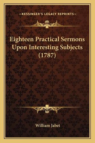 Eighteen Practical Sermons Upon Interesting Subjects (1787)