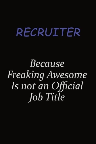 Recruiter Because Freaking Awesome Is Not An Official Job Title