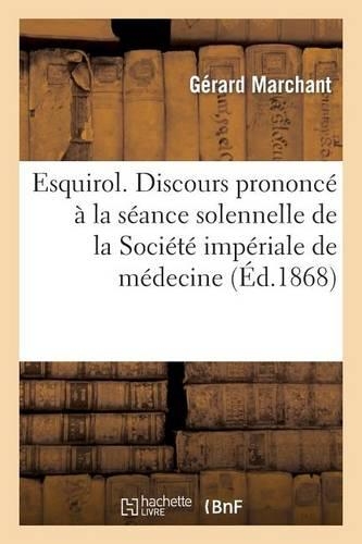 Esquirol. Discours Prononcé À La Séance Solennelle de la Société Impériale de Médecine