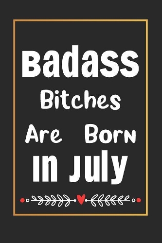 Badass Bitches Are Born In July