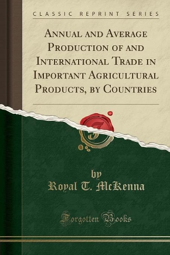 Annual and Average Production of and International Trade in Important Agricultural Products, by Countries (Classic Reprint)