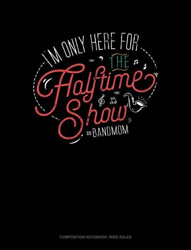 I'm Only Here for the Halftime Show. #bandmom