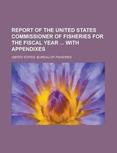 Report of the United States Commissioner of Fisheries for the Fiscal Year with Appendixes