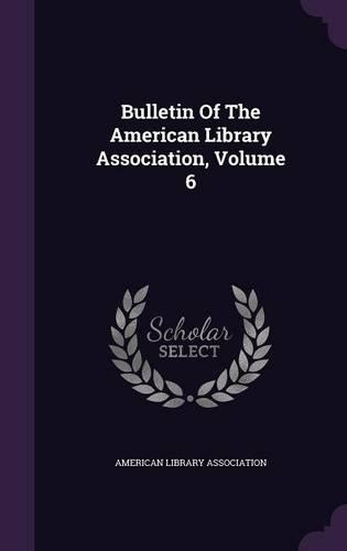 Bulletin of the American Library Association, Volume 6