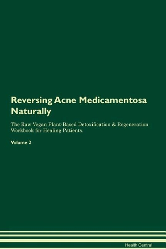 Reversing Acne Medicamentosa Naturally The Raw Vegan Plant-Based Detoxification & Regeneration Workbook for Healing Patients. Volume 2