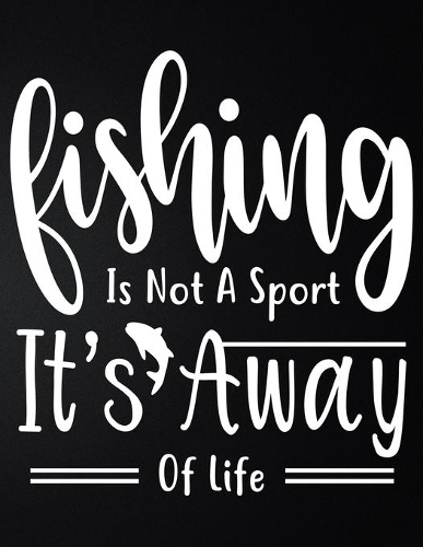 Fishing Is Not A Sport It's Away Of Life