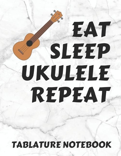 Eat Sleep Ukulele Repeat Tablature Notebook