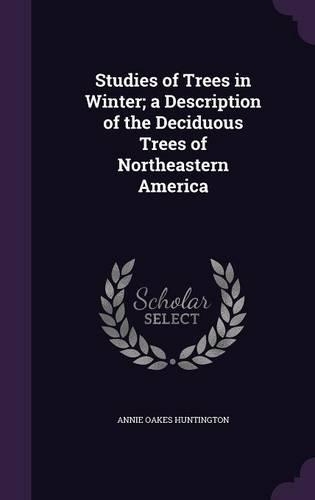 Studies of Trees in Winter; A Description of the Deciduous Trees of Northeastern America
