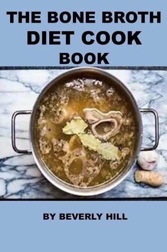 The Bone Broth Diet Cook Book
