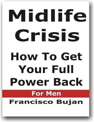 Midlife Crisis - How To Get Your Full Power Back - For Men