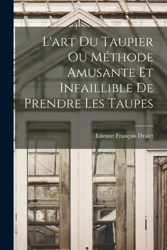 L'art Du Taupier Ou Méthode Amusante Et Infaillible De Prendre Les Taupes