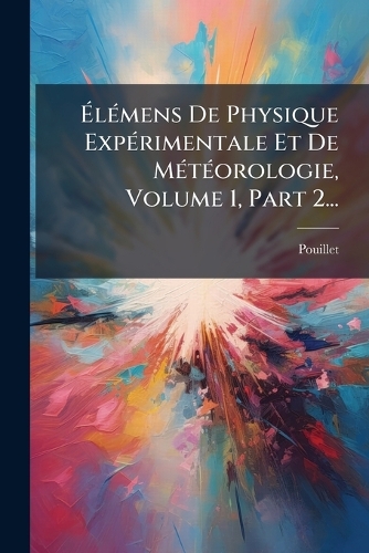 ÃlÃ(c)mens De Physique ExpÃ(c)rimentale Et De MÃ(c)tÃ(c)orologie, Volume 1, Part 2...