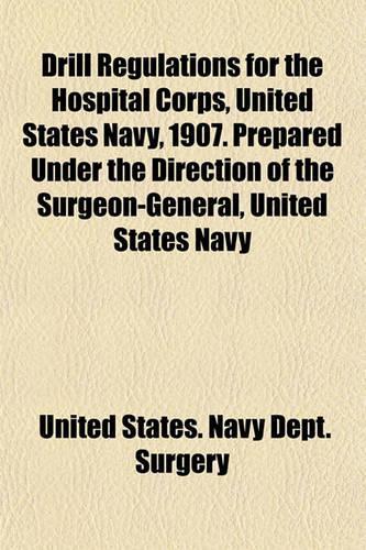 Drill Regulations for the Hospital Corps, United States Navy, 1907. Prepared Under the Direction of the Surgeon-General, United States Navy