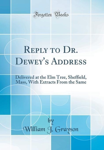Reply to Dr. Dewey's Address: Delivered at the Elm Tree, Sheffield, Mass, With Extracts From the Same (Classic Reprint)