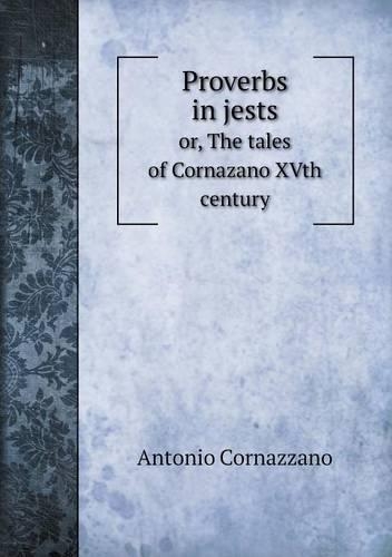Proverbs in jests or, The tales of Cornazano XVth century