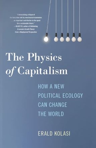 The Physics Of Capitalism: How A New Political Ecology Can Change The World