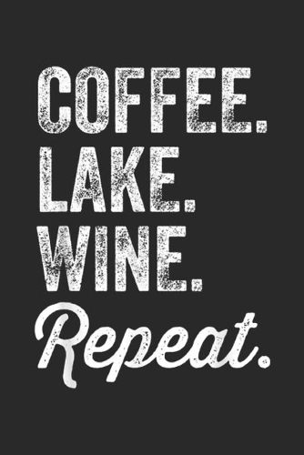 Coffee. Lake. Wine. Repeat.