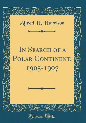 In Search of a Polar Continent, 1905-1907 (Classic Reprint)