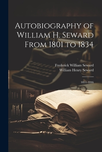 Autobiography of William H. Seward From 1801 to 1834