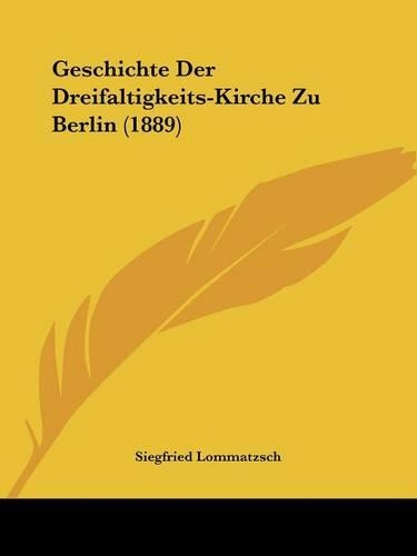 Geschichte Der Dreifaltigkeits-Kirche Zu Berlin (1889)