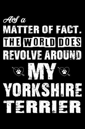 The World Does Revolve Around My Yorkshire terrier