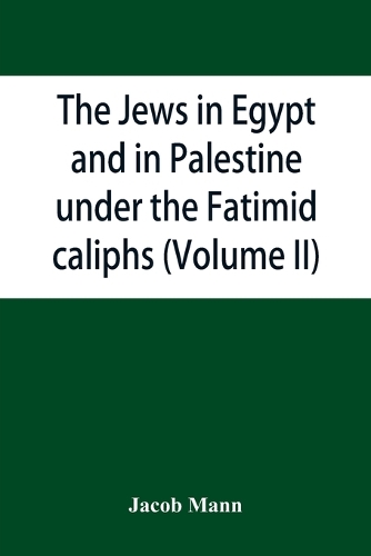 The Jews in Egypt and in Palestine under the Fāṭimid caliphs; a contribution to their political and communal history based chiefly on genizah material hitherto unpublished (Volume II)