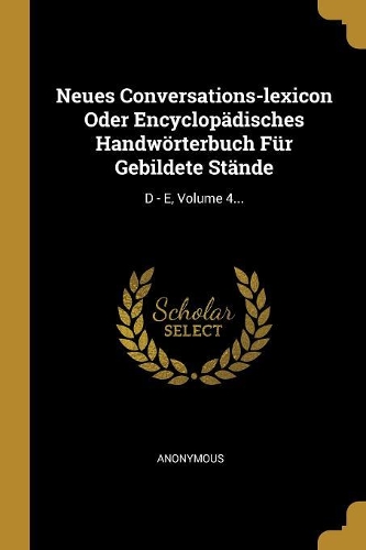 Neues Conversations-lexicon Oder Encyclopädisches Handwörterbuch Für Gebildete Stände
