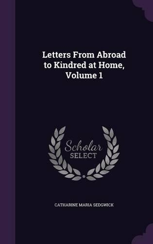 Letters From Abroad to Kindred at Home, Volume 1