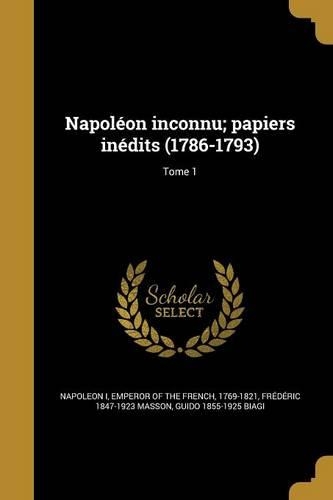 Napoléon inconnu; papiers inédits (1786-1793); Tome 1