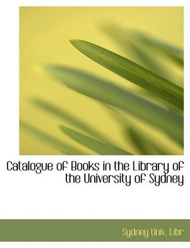 Catalogue of Books in the Library of the University of Sydney