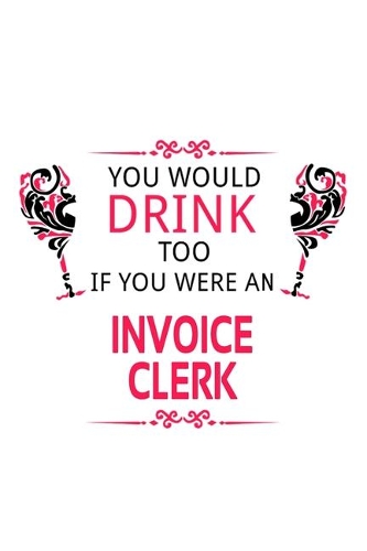 You Would Drink Too If You Were An Invoice Clerk