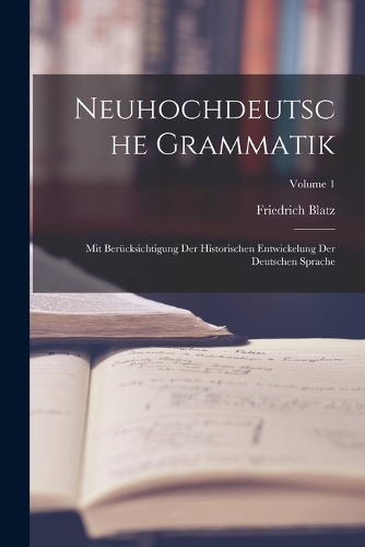Neuhochdeutsche Grammatik; mit Berücksichtigung der historischen Entwickelung der deutschen Sprache; Volume 1