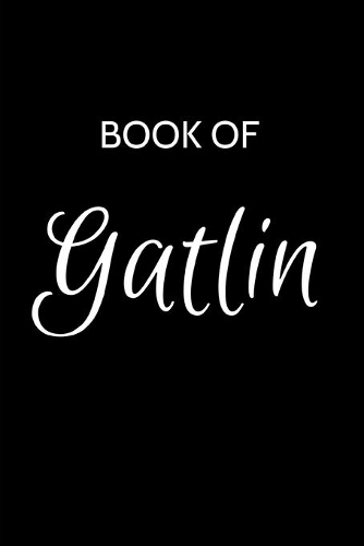 Gatlin Journal: A Gratitude Journal Notebook for Men Boys Fathers and Sons with the name Gatlin - Handsome Elegant Bold & Personalized - An Appreciation Gift - 120 