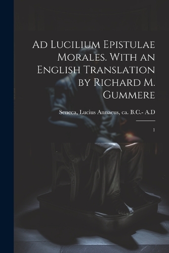Ad Lucilium epistulae morales. With an English translation by Richard M. Gummere