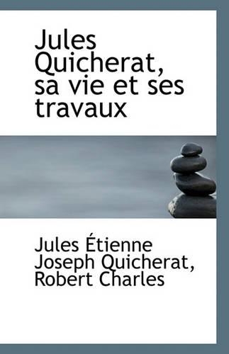 Jules Quicherat, sa vie et ses travaux
