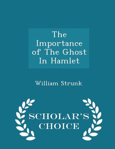 The Importance of The Ghost In Hamlet - Scholar's Choice Edition