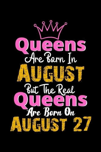 Queens Are Born In August Real Queens Are Born In August 27 Notebook Birthday Funny Gift