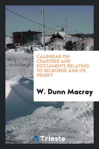 Calendar on Charters and Documents Relating to Selborne and Its Priory