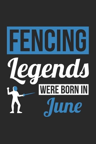 Fencing Notebook - Fencing Legends Were Born In June - Fencing Journal - Birthday Gift for Fencer