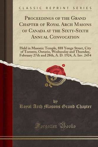 Proceedings of the Grand Chapter of Royal Arch Masons of Canada at the Sixty-Sixth Annual Convocation