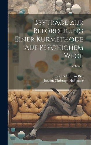 Beyträge Zur Beförderung Einer Kurmethode Auf Psychichem Wege; Volume 1