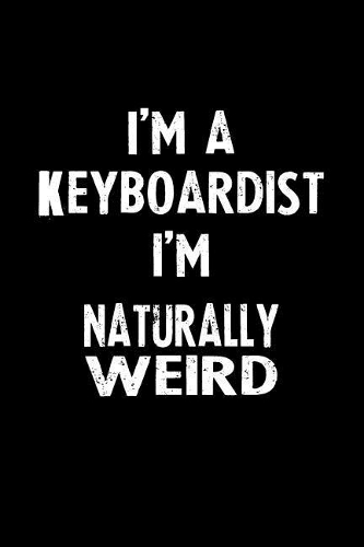 I'm a Keyboardist I'm Naturally Weird
