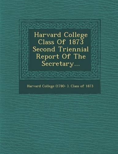 Harvard College Class of 1873 Second Triennial Report of the Secretary...