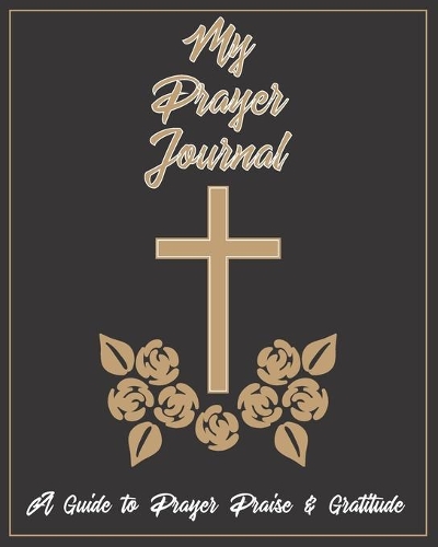 My Prayer Journal A Guide To Prayer Praise & Gratitude